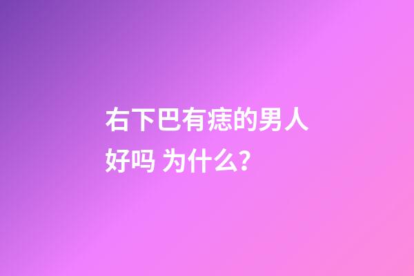 右下巴有痣的男人好吗 为什么？